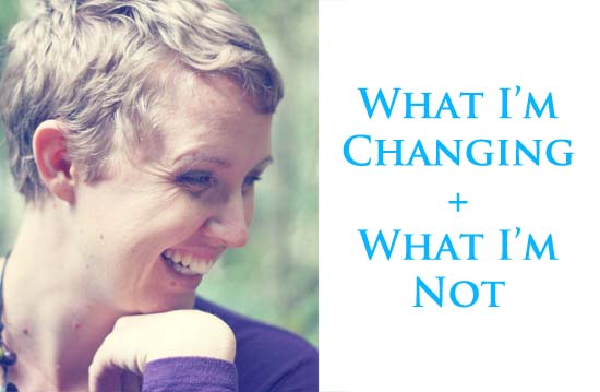 What I’m Changing + What I’m Not