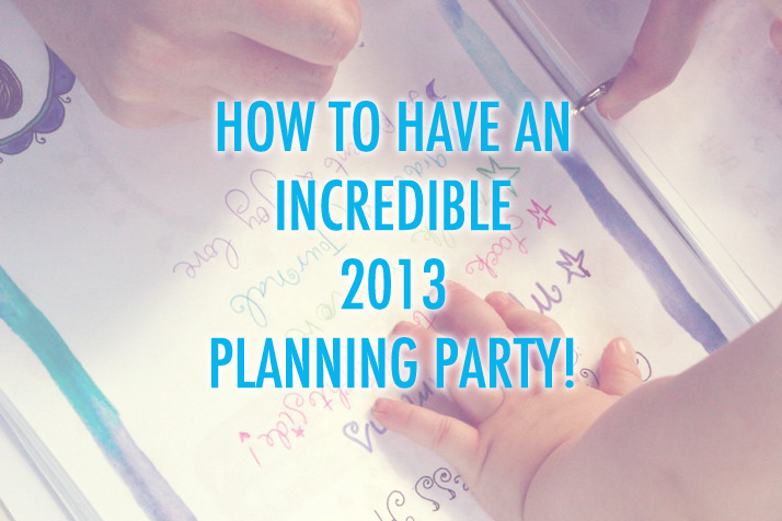How To Have An Incredible 2013 Planning Party!