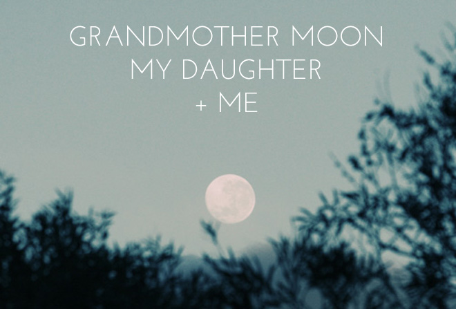 Grandmother Moon, My Daughter And Me.