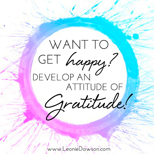 Want To Get Happy? Adopt An Attitude of Gratitude!
