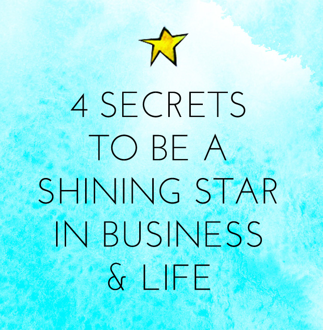 4 Secrets To Being A Shining Star In Business + Life