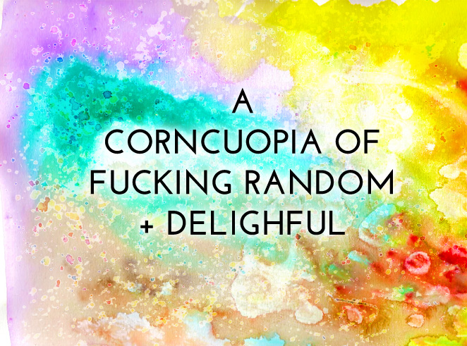 A Cornucopia Of Fucking Random + Delightful: The Leonie Dictionary, Guilty Pleasures + My Sacred Mantra