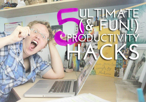 5 Ultimate (+ FUN!) Productivity Hacks
