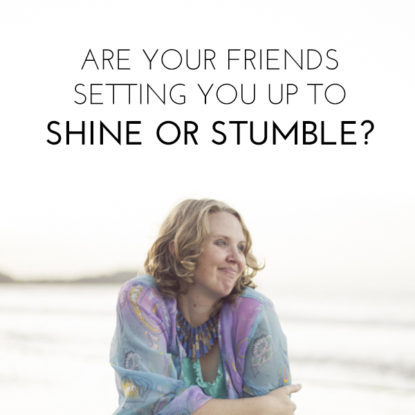 Are Your Friends Setting You Up To Shine or Stumble?