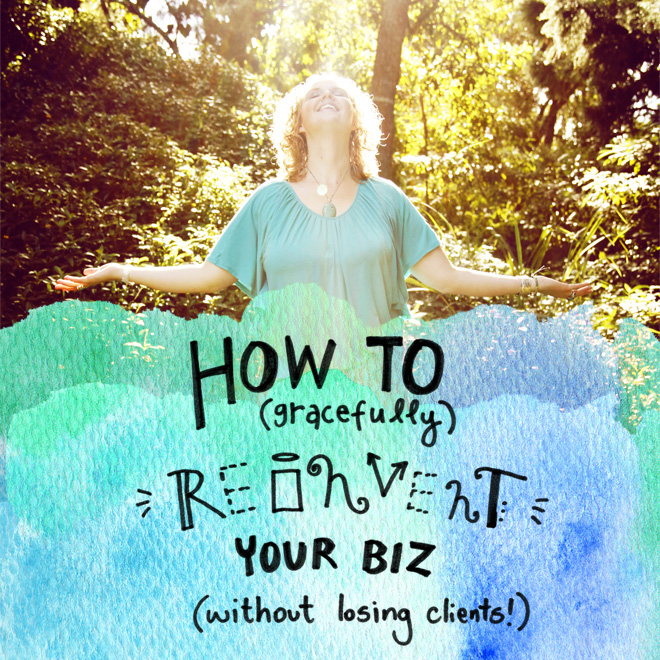 How To Gracefully Reinvent Your Business (Without Losing Your Gorgeous Clients)