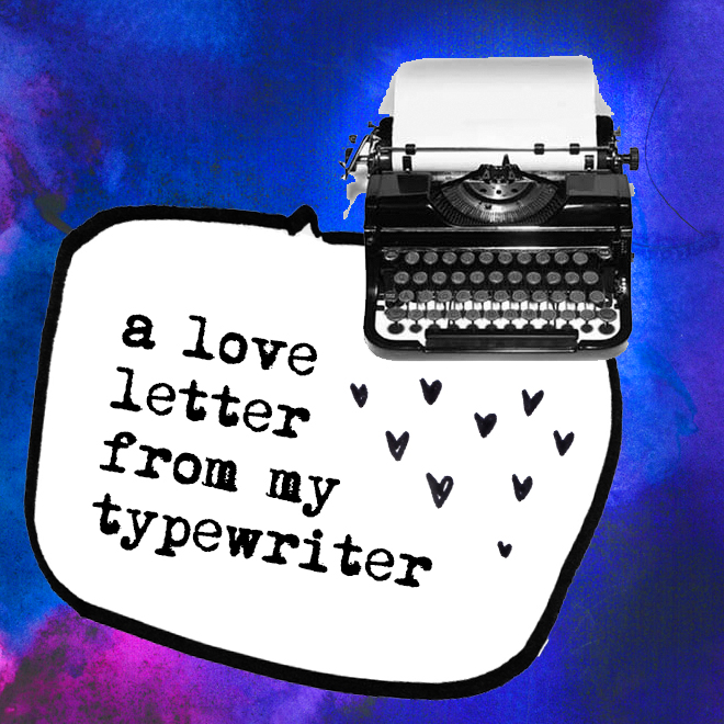 A love letter from my typewriter