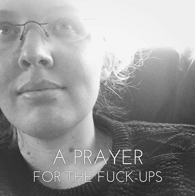 A Prayer For The Fuck-Ups