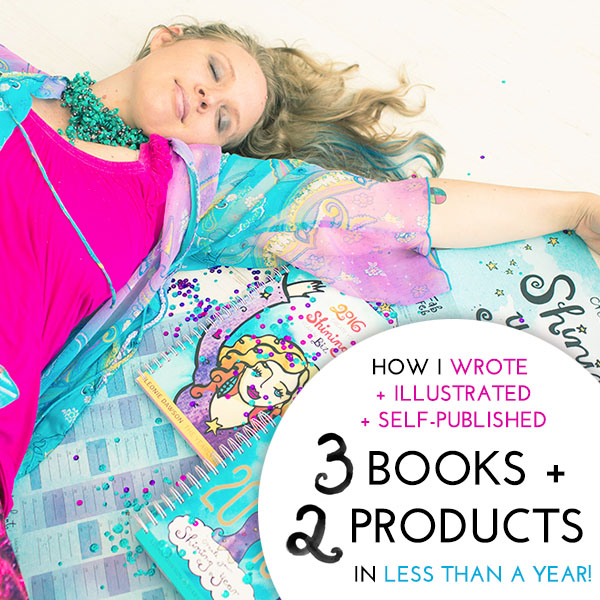 How I Wrote + Illustrated + Self-Published 3 Books + Created 2 Products In Less Than A Year!