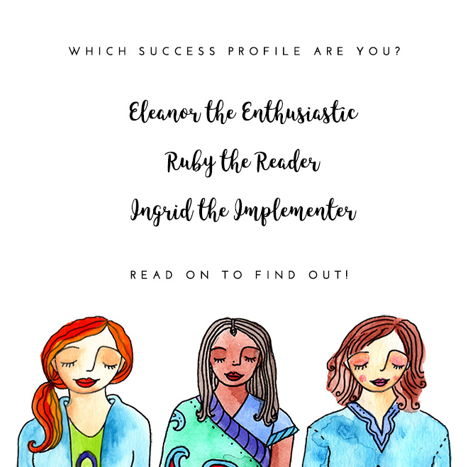 Are You A Ruby The Reader, Eleanor The Enthusiastic or Ingrid The Implementer? [WARNING: Your answer WILL affect your success levels!]