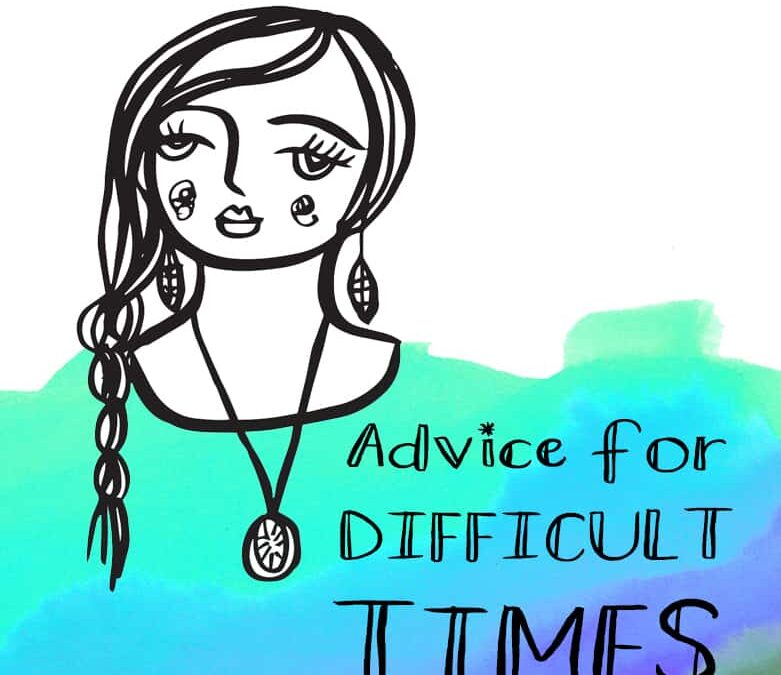 Advice For Difficult Times (7 Things That May Help)
