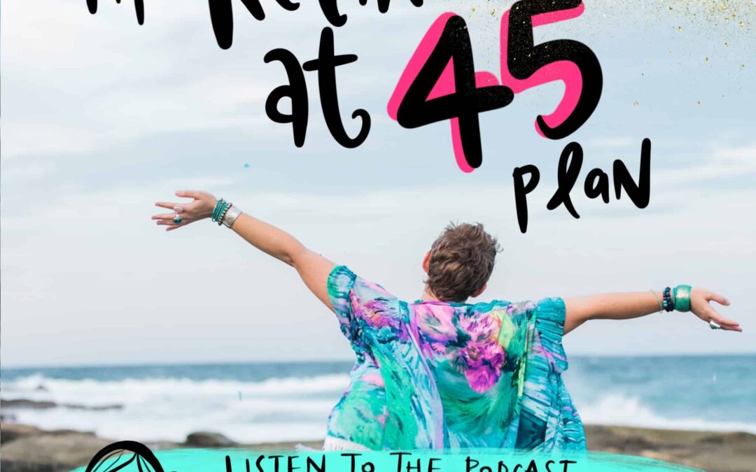 Podcast: My Retire at 45 Plan!