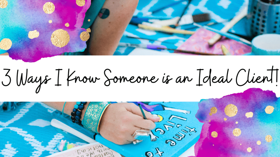 Video: 3 Ways I Know Someone is an Ideal Client!