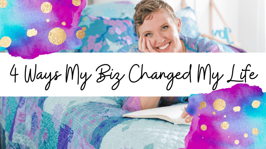 Video: 4 Ways My Biz Changed My Life