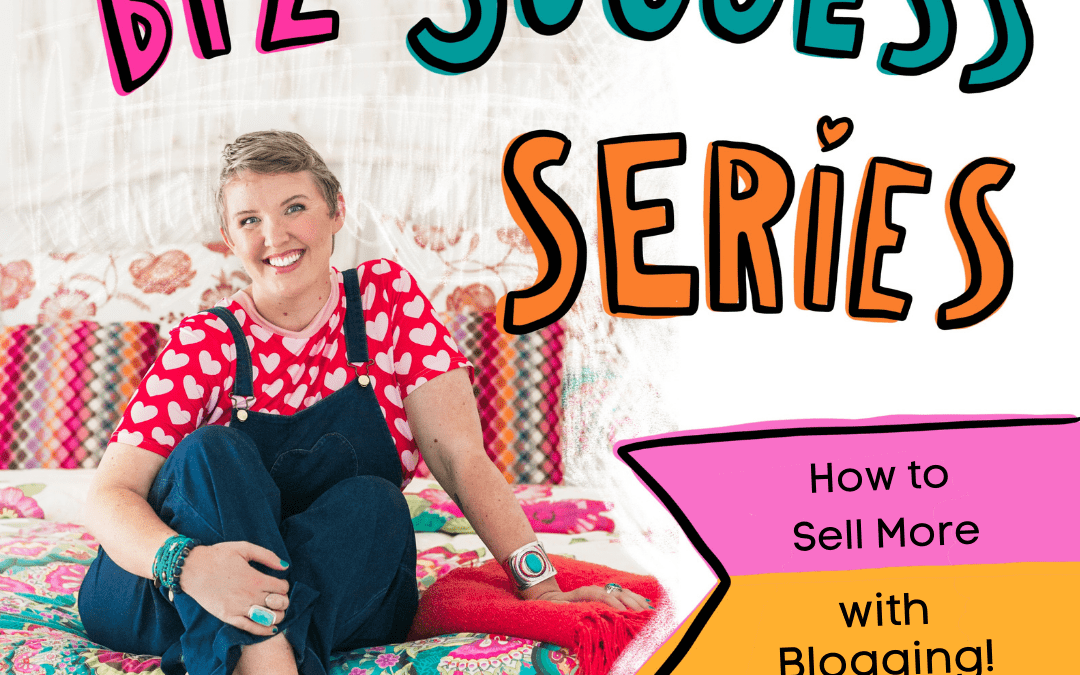 Business Success Series #3: How To Sell More With Blogging