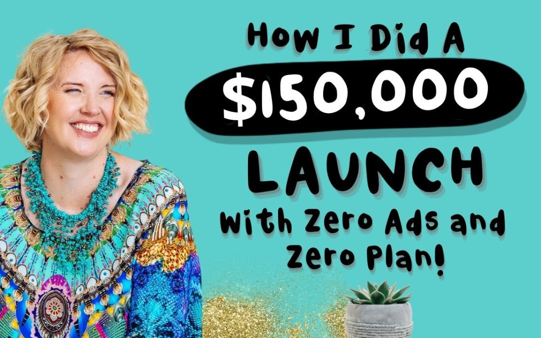 How I Did A $150,000 Launch With Zero Ads and Zero Plan