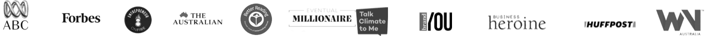 Featured in ABC, Forbes, Entrepreneur on Fire, The Australian, Better Reading, Eventual Millionaire, Talk Climate to Me, Brand You, Business Heroine, HuffPost, WNV Australia